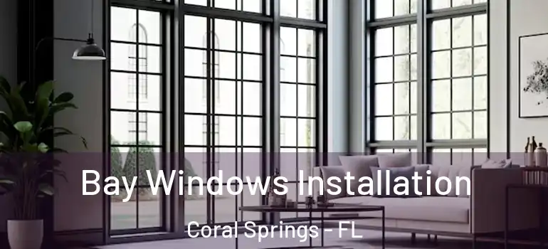  Bay Windows Installation Coral Springs - FL
