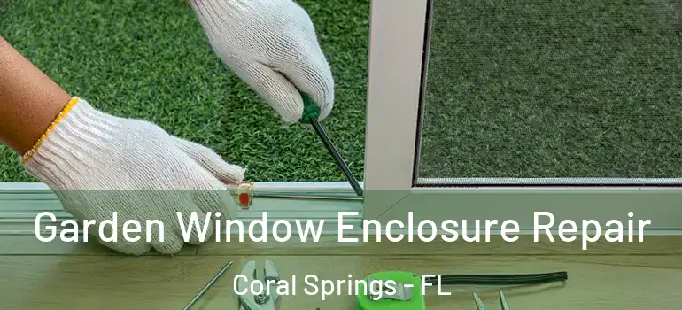  Garden Window Enclosure Repair Coral Springs - FL