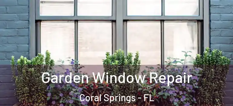  Garden Window Repair Coral Springs - FL