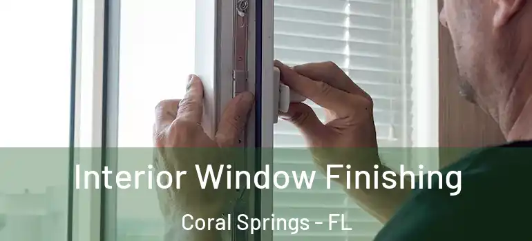  Interior Window Finishing Coral Springs - FL