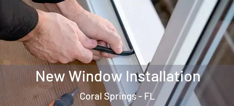  New Window Installation Coral Springs - FL