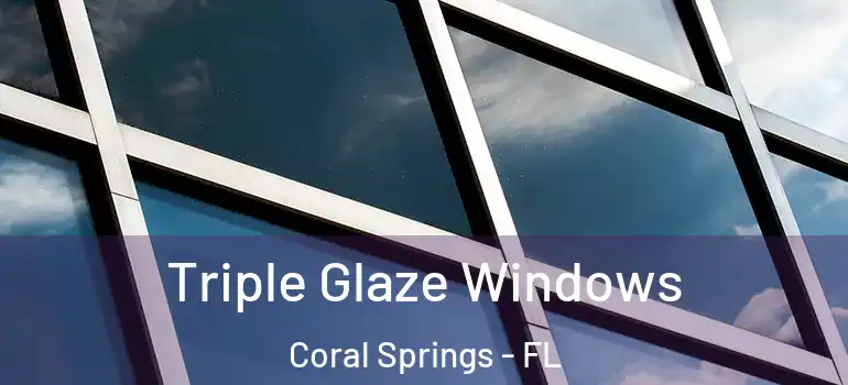  Triple Glaze Windows Coral Springs - FL