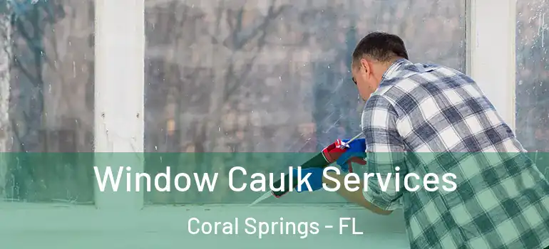  Window Caulk Services Coral Springs - FL