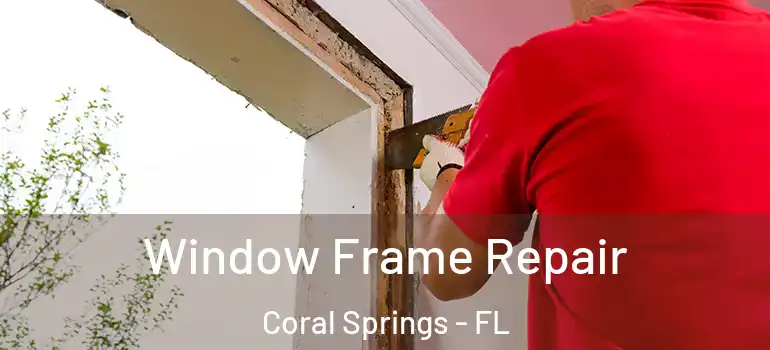  Window Frame Repair Coral Springs - FL