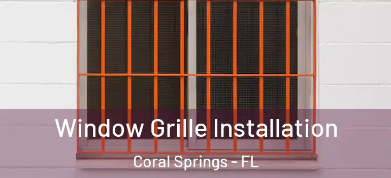  Window Grille Installation Coral Springs - FL